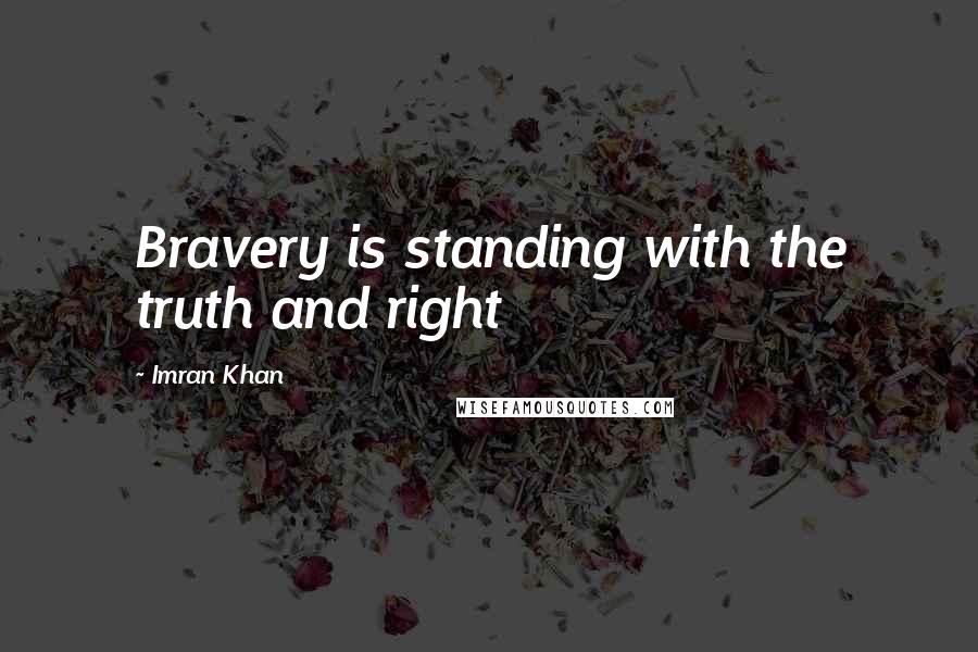 Imran Khan Quotes: Bravery is standing with the truth and right