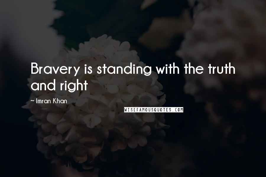 Imran Khan Quotes: Bravery is standing with the truth and right