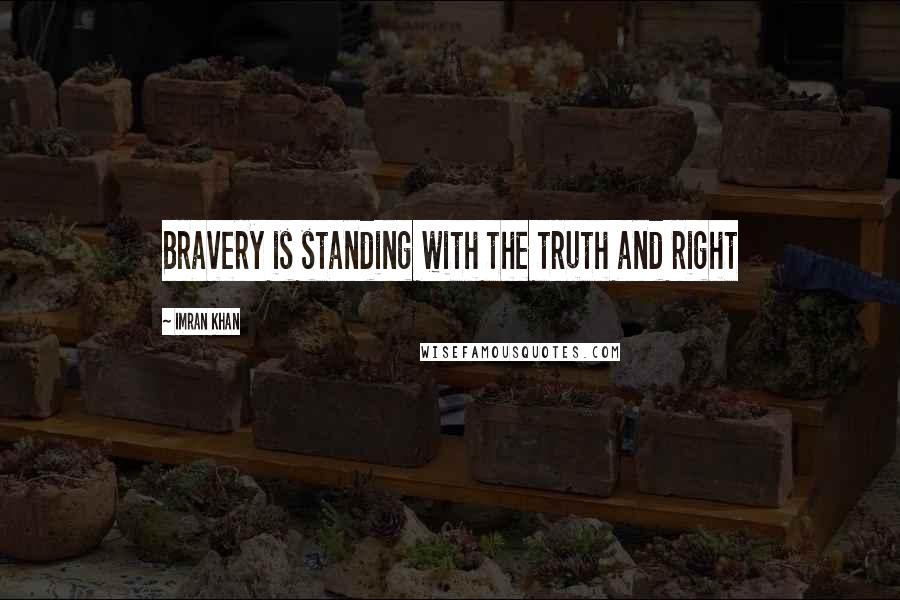 Imran Khan Quotes: Bravery is standing with the truth and right