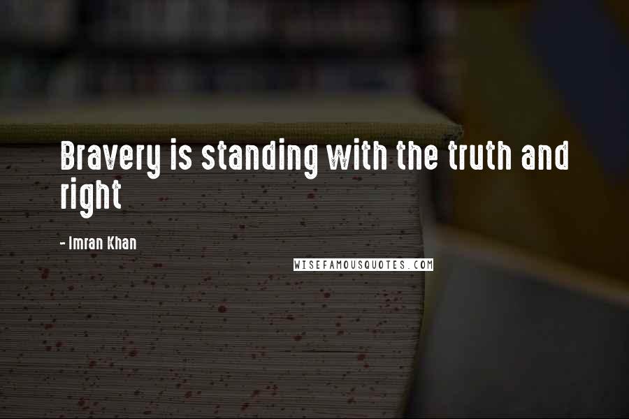 Imran Khan Quotes: Bravery is standing with the truth and right