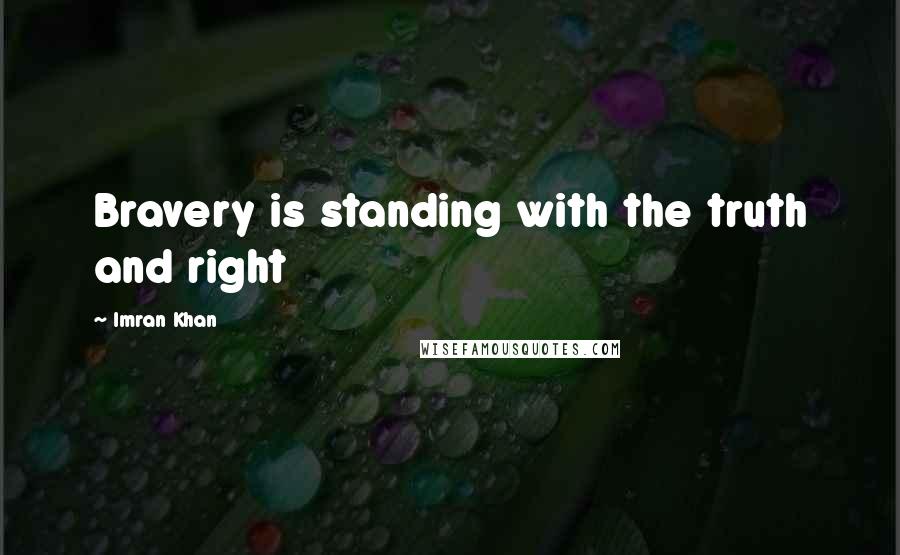 Imran Khan Quotes: Bravery is standing with the truth and right