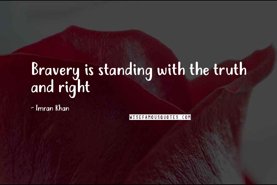 Imran Khan Quotes: Bravery is standing with the truth and right
