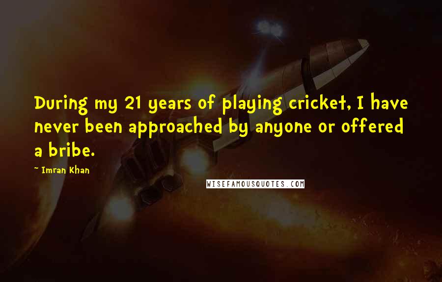 Imran Khan Quotes: During my 21 years of playing cricket, I have never been approached by anyone or offered a bribe.