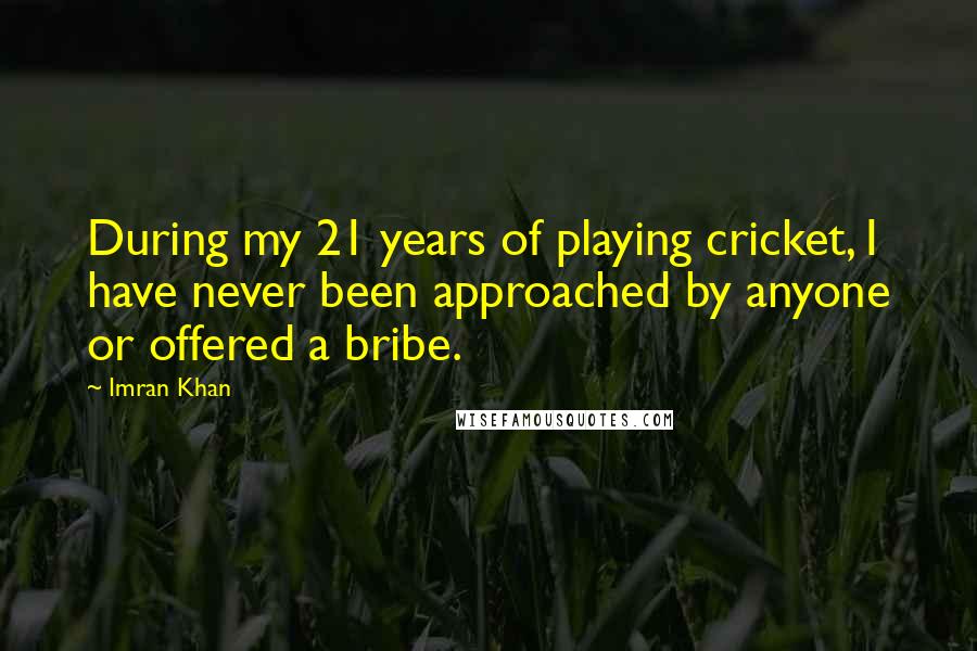 Imran Khan Quotes: During my 21 years of playing cricket, I have never been approached by anyone or offered a bribe.