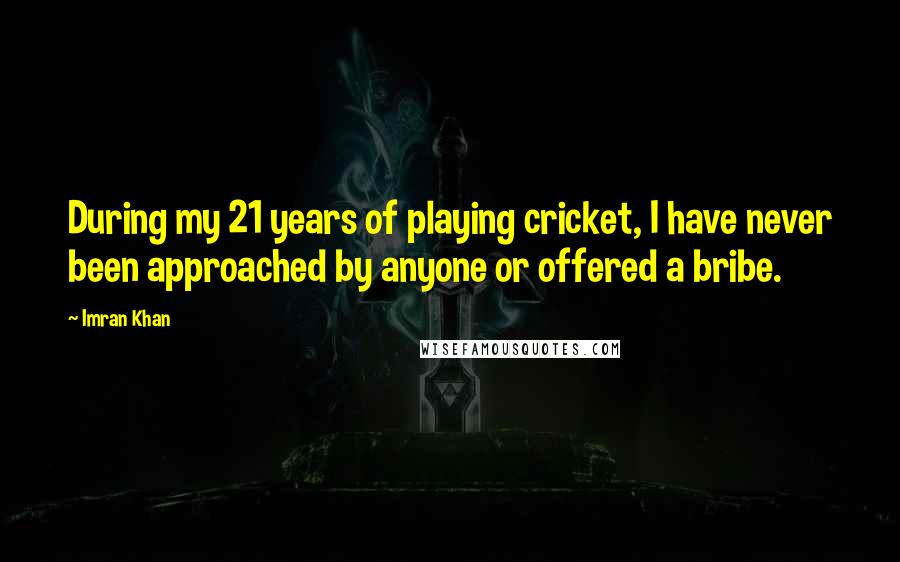 Imran Khan Quotes: During my 21 years of playing cricket, I have never been approached by anyone or offered a bribe.