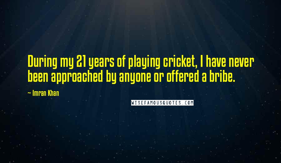 Imran Khan Quotes: During my 21 years of playing cricket, I have never been approached by anyone or offered a bribe.