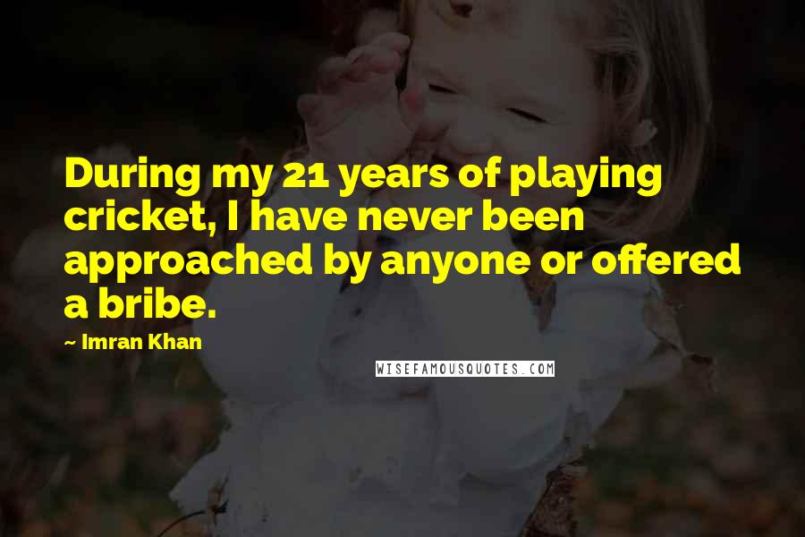 Imran Khan Quotes: During my 21 years of playing cricket, I have never been approached by anyone or offered a bribe.