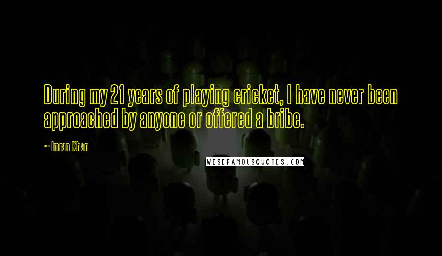 Imran Khan Quotes: During my 21 years of playing cricket, I have never been approached by anyone or offered a bribe.