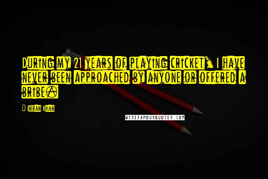 Imran Khan Quotes: During my 21 years of playing cricket, I have never been approached by anyone or offered a bribe.