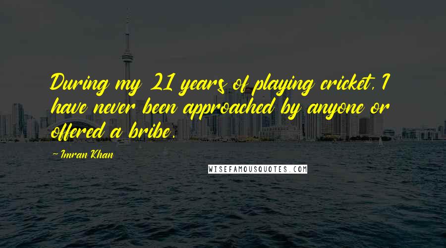 Imran Khan Quotes: During my 21 years of playing cricket, I have never been approached by anyone or offered a bribe.