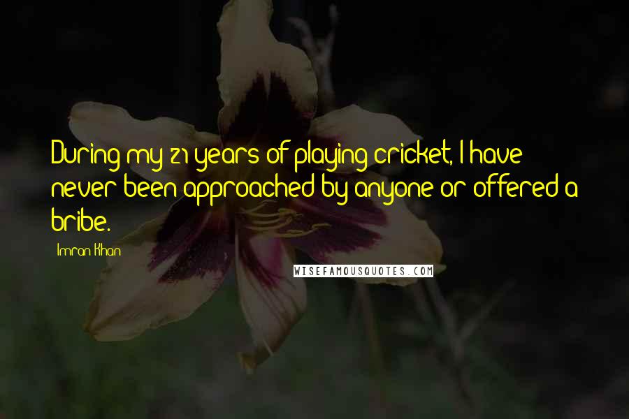 Imran Khan Quotes: During my 21 years of playing cricket, I have never been approached by anyone or offered a bribe.