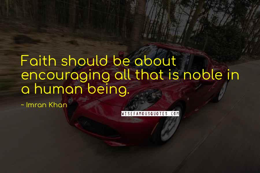 Imran Khan Quotes: Faith should be about encouraging all that is noble in a human being.