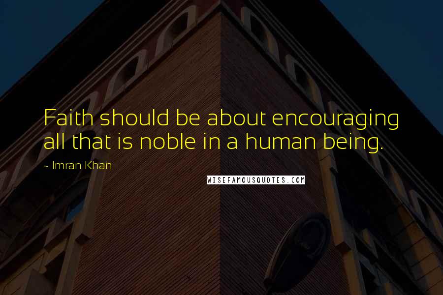 Imran Khan Quotes: Faith should be about encouraging all that is noble in a human being.