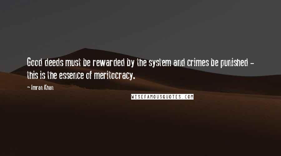 Imran Khan Quotes: Good deeds must be rewarded by the system and crimes be punished - this is the essence of meritocracy.
