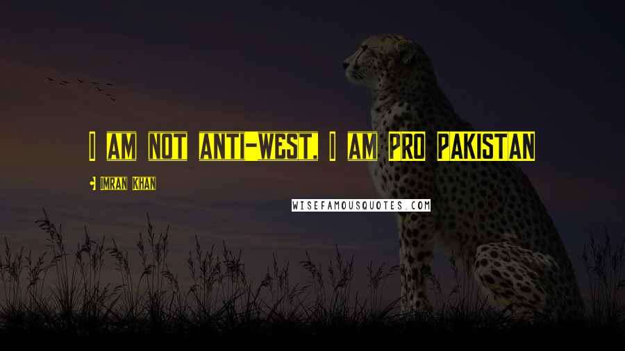 Imran Khan Quotes: I am not anti-west, I am PRO PAKISTAN