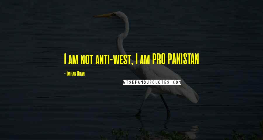 Imran Khan Quotes: I am not anti-west, I am PRO PAKISTAN