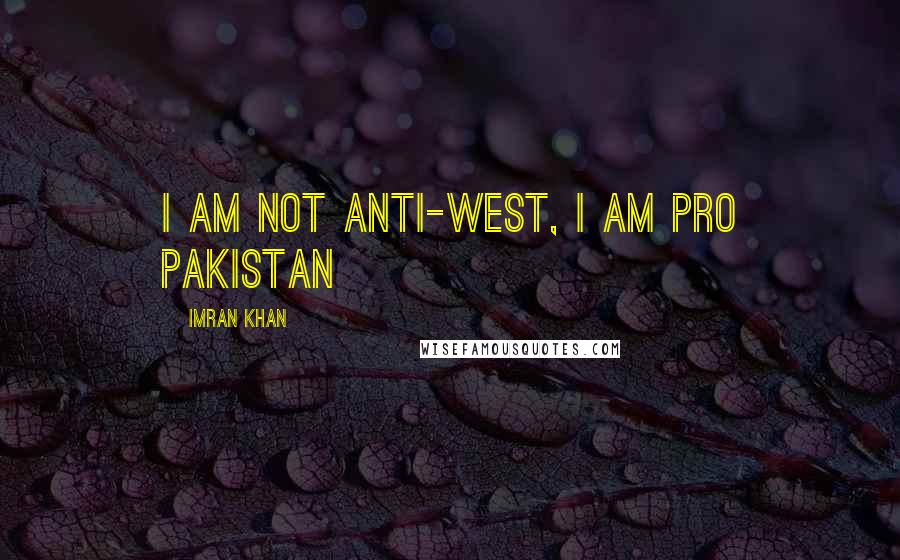 Imran Khan Quotes: I am not anti-west, I am PRO PAKISTAN