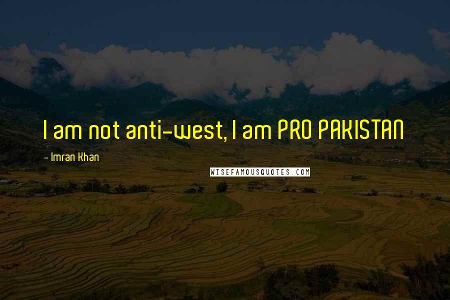 Imran Khan Quotes: I am not anti-west, I am PRO PAKISTAN