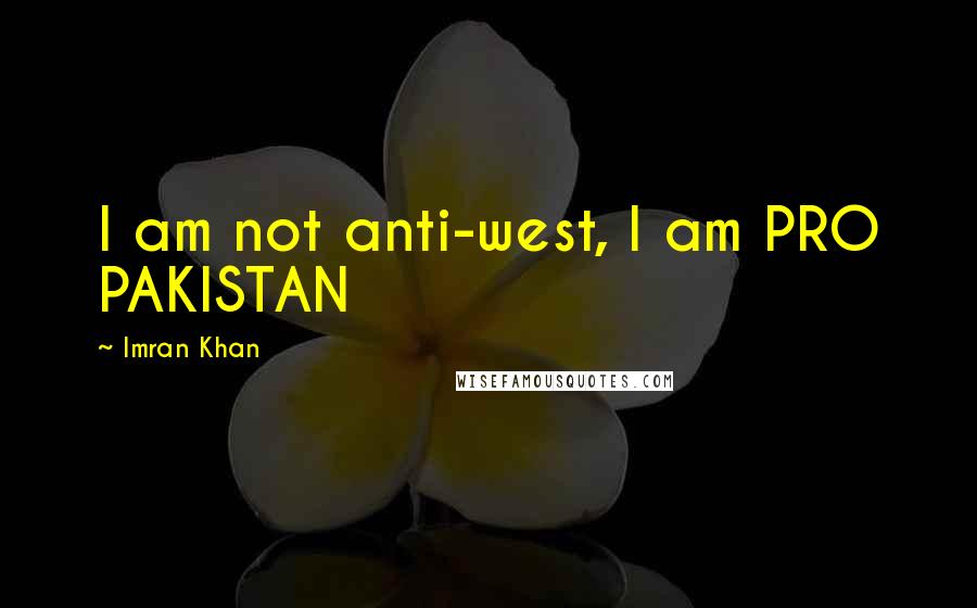 Imran Khan Quotes: I am not anti-west, I am PRO PAKISTAN