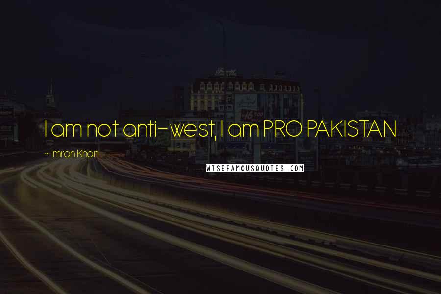 Imran Khan Quotes: I am not anti-west, I am PRO PAKISTAN