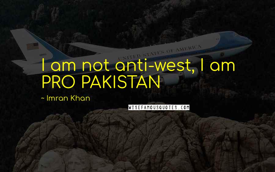 Imran Khan Quotes: I am not anti-west, I am PRO PAKISTAN