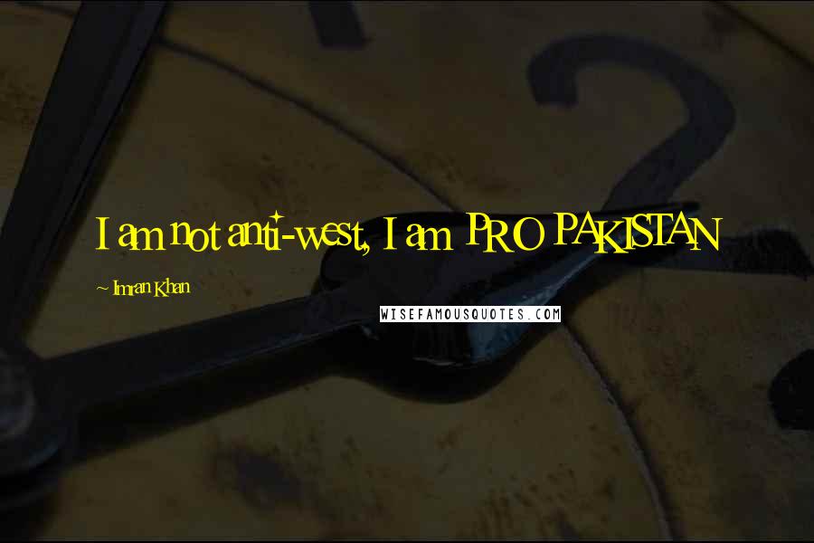 Imran Khan Quotes: I am not anti-west, I am PRO PAKISTAN