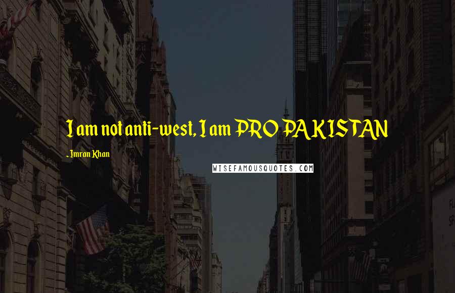 Imran Khan Quotes: I am not anti-west, I am PRO PAKISTAN