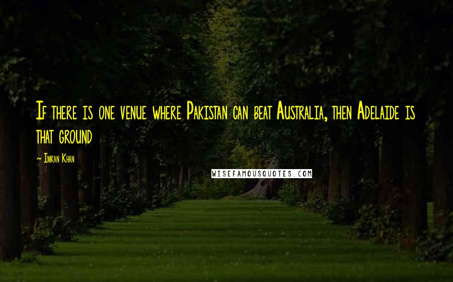 Imran Khan Quotes: If there is one venue where Pakistan can beat Australia, then Adelaide is that ground
