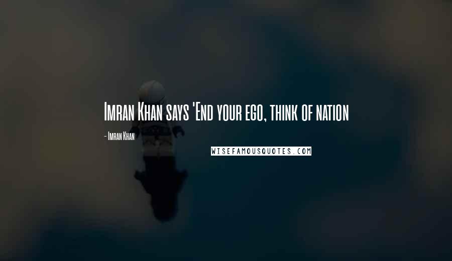 Imran Khan Quotes: Imran Khan says 'End your ego, think of nation