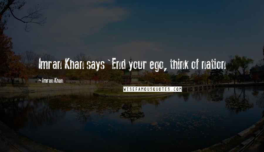 Imran Khan Quotes: Imran Khan says 'End your ego, think of nation