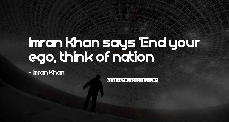 Imran Khan Quotes: Imran Khan says 'End your ego, think of nation