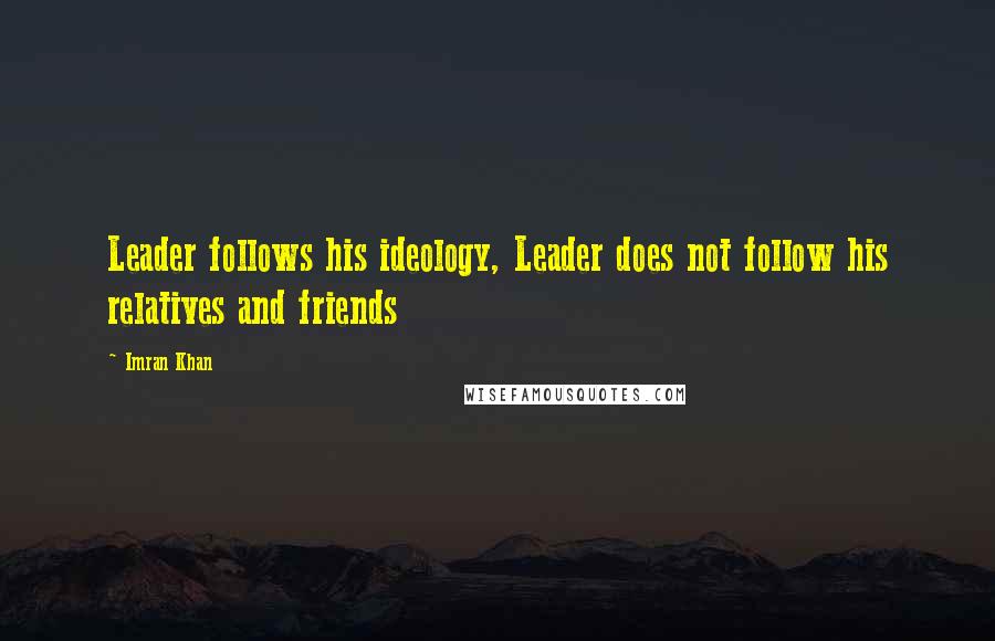 Imran Khan Quotes: Leader follows his ideology, Leader does not follow his relatives and friends