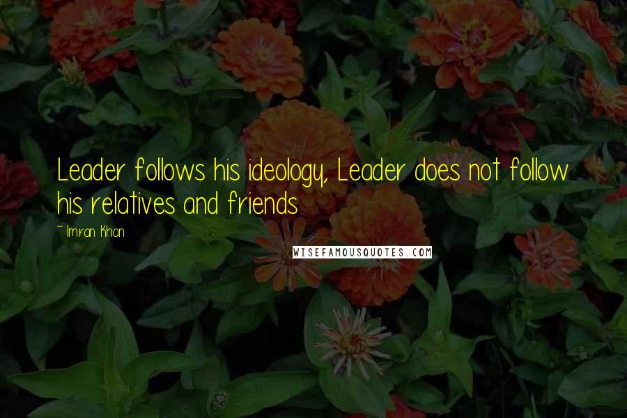 Imran Khan Quotes: Leader follows his ideology, Leader does not follow his relatives and friends