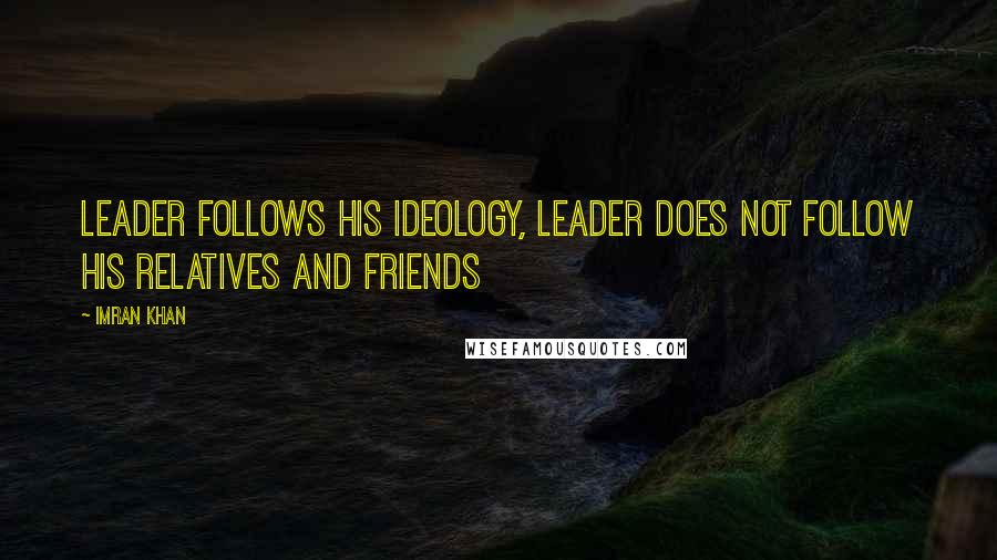 Imran Khan Quotes: Leader follows his ideology, Leader does not follow his relatives and friends