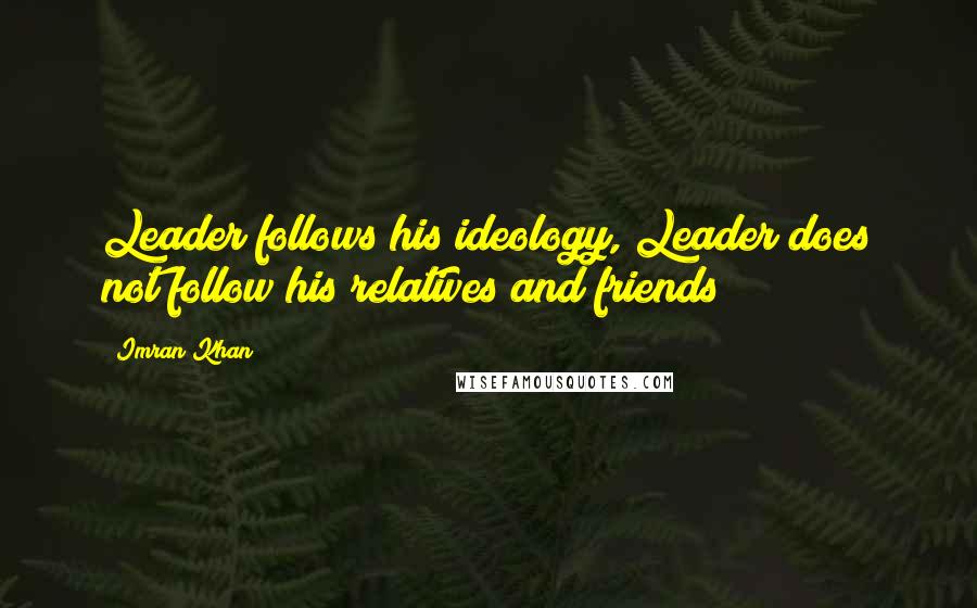 Imran Khan Quotes: Leader follows his ideology, Leader does not follow his relatives and friends