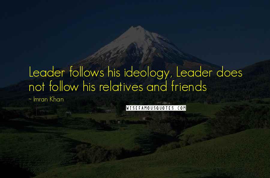 Imran Khan Quotes: Leader follows his ideology, Leader does not follow his relatives and friends