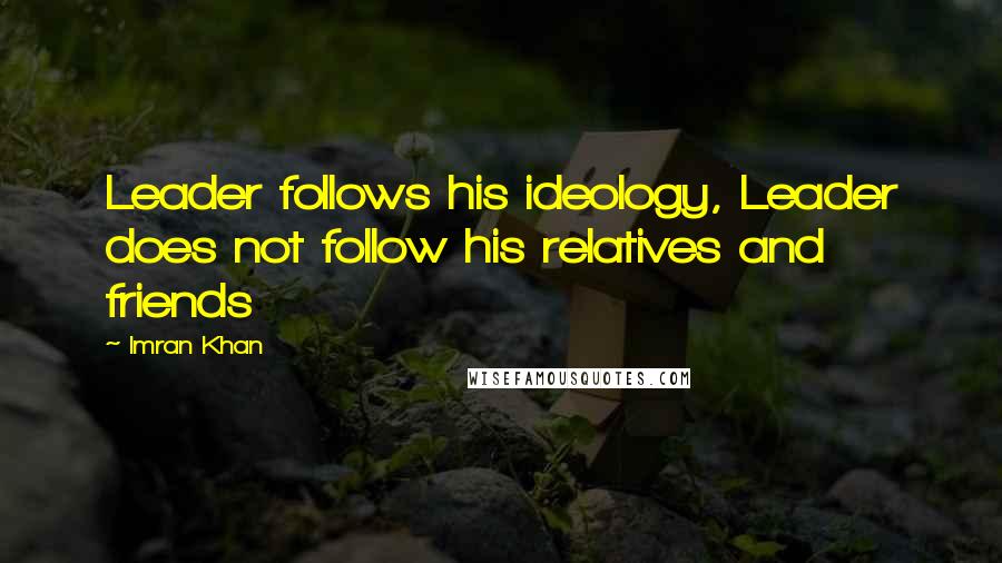 Imran Khan Quotes: Leader follows his ideology, Leader does not follow his relatives and friends