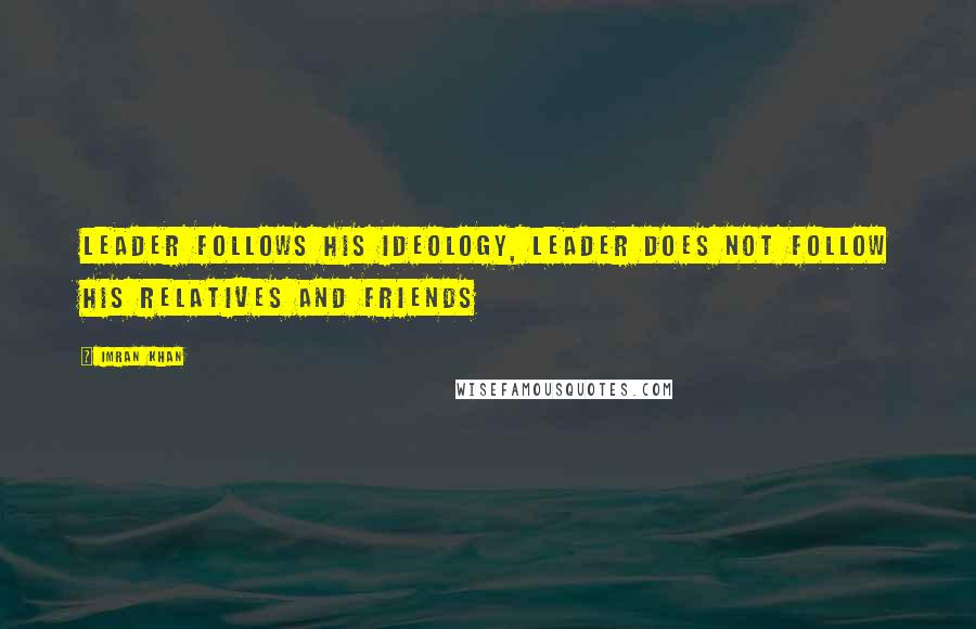 Imran Khan Quotes: Leader follows his ideology, Leader does not follow his relatives and friends