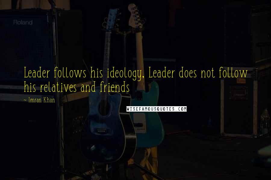 Imran Khan Quotes: Leader follows his ideology, Leader does not follow his relatives and friends