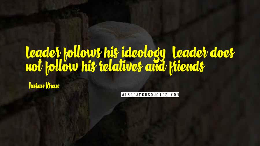 Imran Khan Quotes: Leader follows his ideology, Leader does not follow his relatives and friends