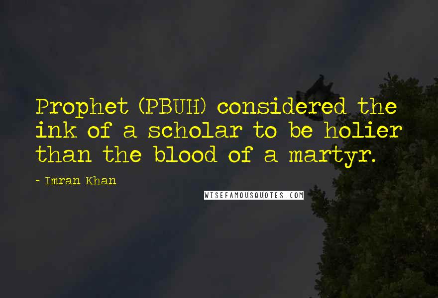 Imran Khan Quotes: Prophet (PBUH) considered the ink of a scholar to be holier than the blood of a martyr.