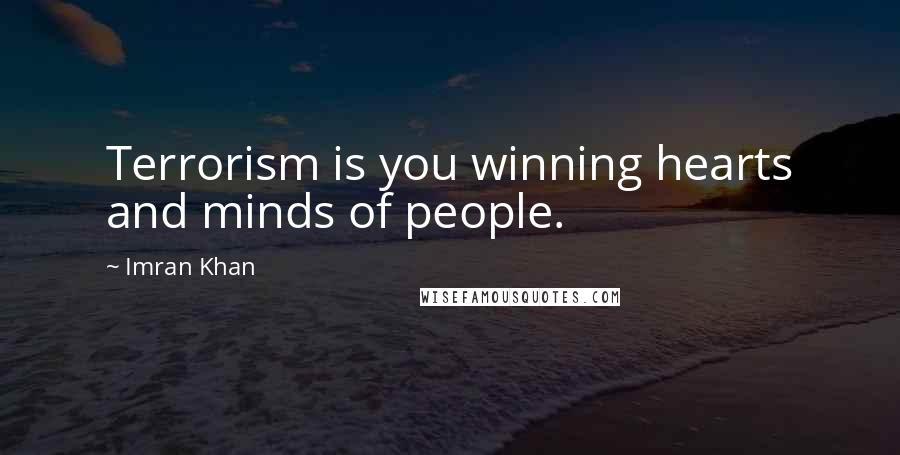 Imran Khan Quotes: Terrorism is you winning hearts and minds of people.