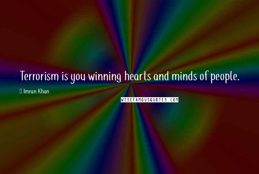 Imran Khan Quotes: Terrorism is you winning hearts and minds of people.