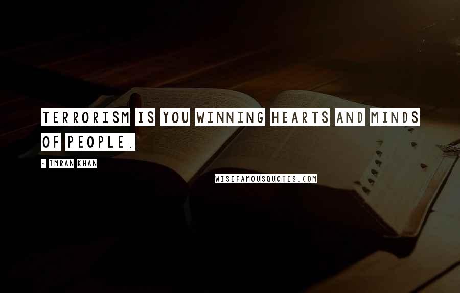 Imran Khan Quotes: Terrorism is you winning hearts and minds of people.