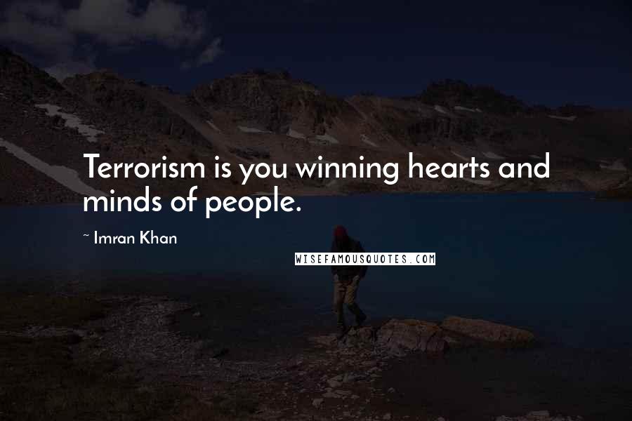 Imran Khan Quotes: Terrorism is you winning hearts and minds of people.