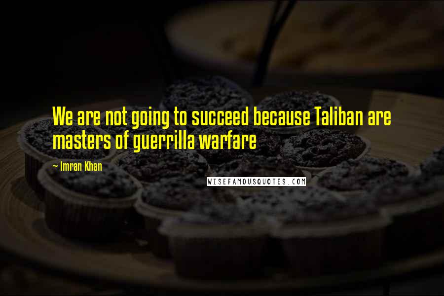 Imran Khan Quotes: We are not going to succeed because Taliban are masters of guerrilla warfare