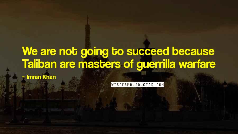 Imran Khan Quotes: We are not going to succeed because Taliban are masters of guerrilla warfare