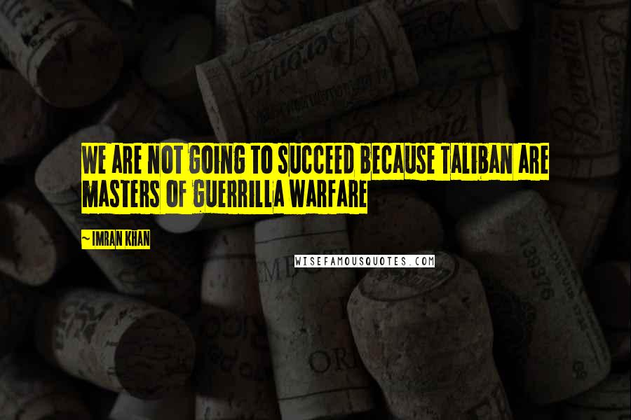 Imran Khan Quotes: We are not going to succeed because Taliban are masters of guerrilla warfare