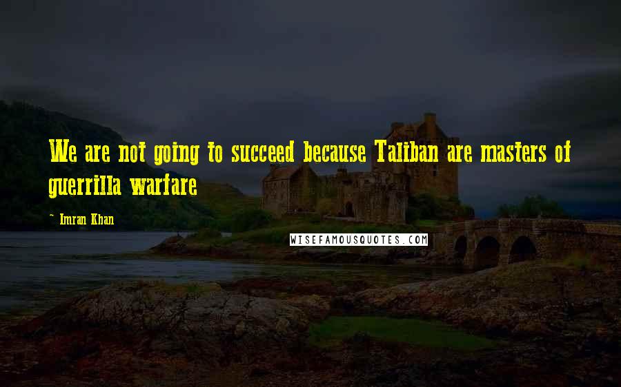 Imran Khan Quotes: We are not going to succeed because Taliban are masters of guerrilla warfare
