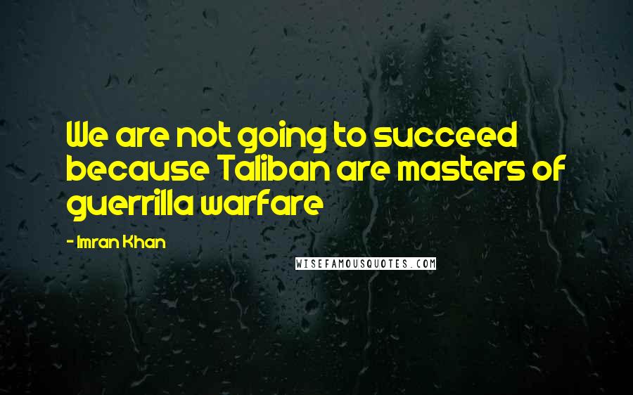 Imran Khan Quotes: We are not going to succeed because Taliban are masters of guerrilla warfare